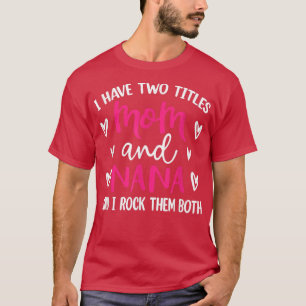 I Have Two Titles Mum And Nana Grandma Funny Mothe T-Shirt