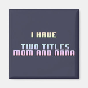 I Have Two Titles Mum And Nana Magnet