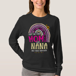 I Have Two Titles Mum And Nana Mothers Day Rainbow T-Shirt