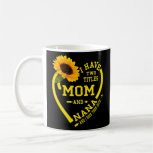 I Have Two Titles Mum And Nana Mother's Day Sunflo Coffee Mug