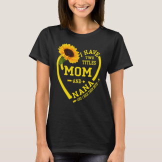 I Have Two Titles Mum And Nana Mother's Day Sunflo T-Shirt