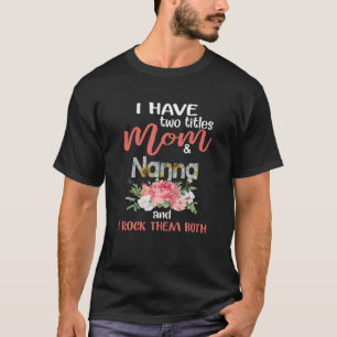I Have Two Titles Mum And Nanna Floral Mother's Da T-Shirt