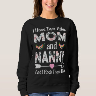 I Have Two Titles Mum And Nanny And I Rock Them Bo Sweatshirt