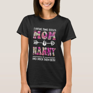 I Have Two Titles Mum And Nanny Floral Funny Mothe T-Shirt