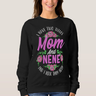 I Have Two Titles Mum And Nene Cute Mothers Day Sweatshirt