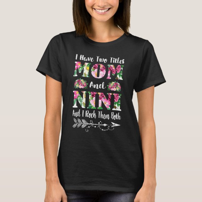 I Have Two Titles Mum And Nini Floral Mother's Day T-Shirt (Front)