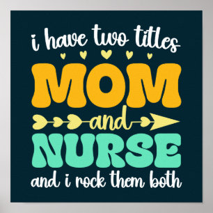 I Have Two Titles Mum And Nurse & I Rock Them Both Poster