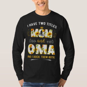 I Have Two Titles Mum And Oma And I Rock Them Both T-Shirt