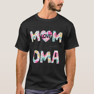 I Have Two Titles Mum And OMA cute flowers gifts f T-Shirt