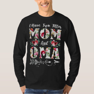 I Have Two Titles Mum And Oma Flowers Mother's Day T-Shirt