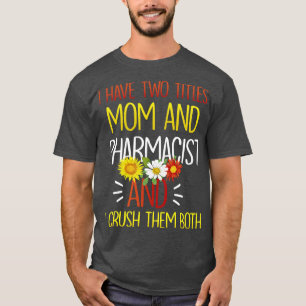 I Have Two Titles Mum And Pharmacist Pharmacology T-Shirt