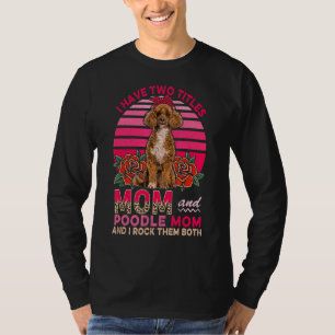 I Have Two Titles Mum And Poodle Mum Cute Flowers T-Shirt