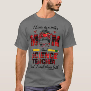 I Have Two Titles Mum And Science Teacher I Rock T T-Shirt