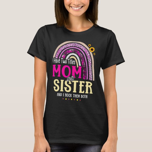 I Have Two Titles Mum And Sister Mothers Day Rainb T-Shirt (Front)