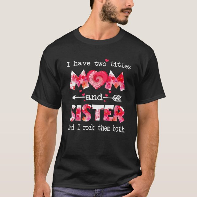 I Have Two Titles Mum And Sister Women Floral Deco T-Shirt (Front)