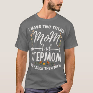 I Have Two Titles Mum And Stepmom Funny Floral Ste T-Shirt