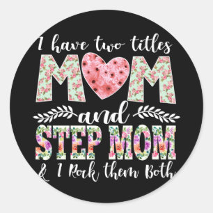 I Have Two Titles, Mum and Stepmom I Rock Them Classic Round Sticker