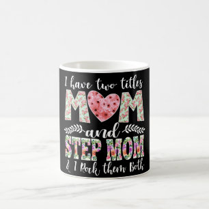 I Have Two Titles, Mum and Stepmom I Rock Them Coffee Mug