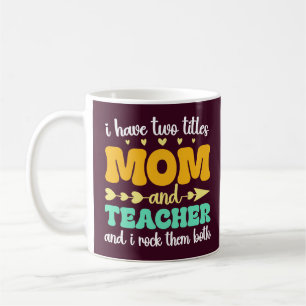I Have Two Titles Mum And Teacher And I Rock Them Coffee Mug