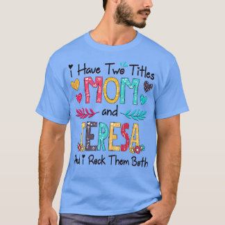 I Have Two Titles Mum And Teresa And I Rock Them B T-Shirt