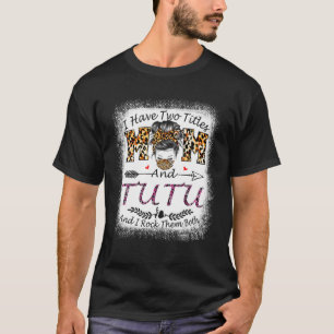 I Have Two Titles Mum And Tutu Leopard Mother's Da T-Shirt
