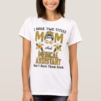 I Have Two Titles Mum & Medical Assistant I Rock T T-Shirt