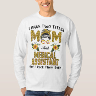 I Have Two Titles Mum & Medical Assistant I Rock T T-Shirt