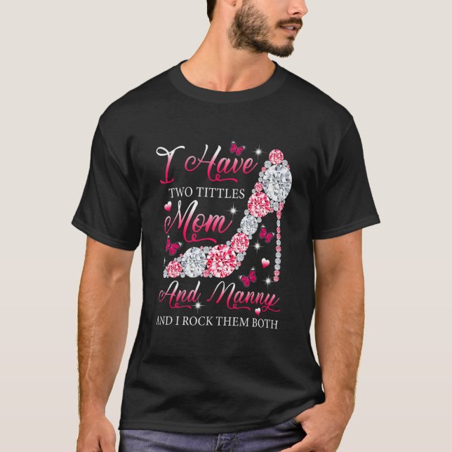 I Have Two Titles Mum Nanny High Heels Shoes Mothe T-Shirt (Front)