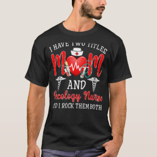 I Have Two Titles Mum Oncology Nurse Stethocope Mo T-Shirt