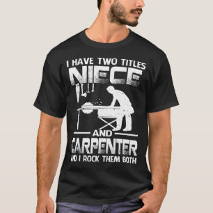 I Have Two Titles NIECE And Carpenter And I Rock T T-Shirt