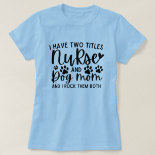 I Have Two Titles Nurse And Dog Mum T-Shirt
