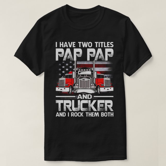 I Have Two Titles PAP PAP And Trucker And I Tock T T-Shirt (Design Front)
