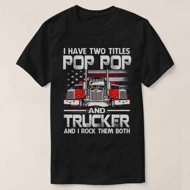 I Have Two Titles POP POP And Trucker And I Tock T T-Shirt (Design Front)