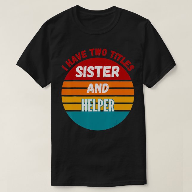 I Have Two Titles Sister And Helper  T-Shirt (Design Front)