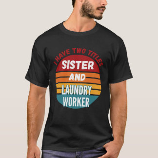 I Have Two Titles Sister And Laundry Worker T-Shirt