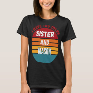 I Have Two Titles Sister And Mason T-Shirt