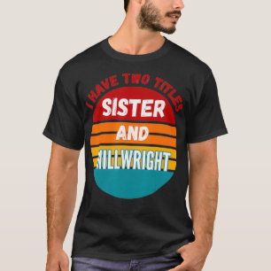 I Have Two Titles Sister And Millwright T-Shirt
