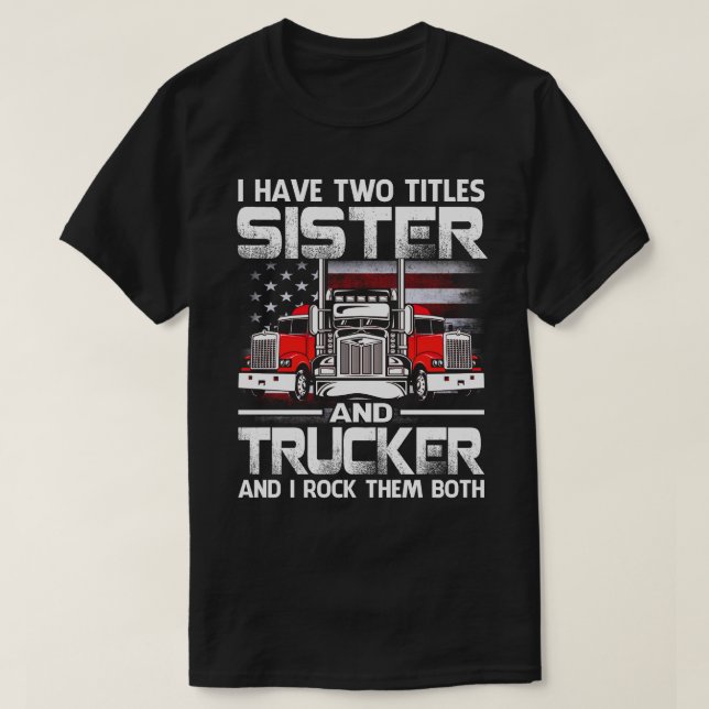 I Have Two Titles SISTER And Trucker And I Tock Th T-Shirt (Design Front)