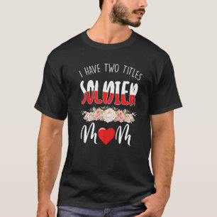 I Have Two Titles Soldier Mother  1 T-Shirt