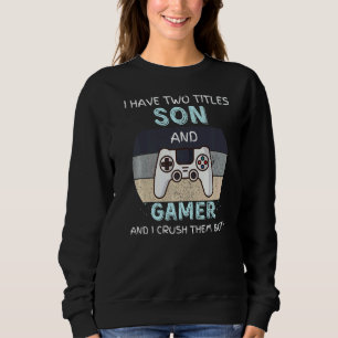 I Have Two Titles Son And Gamer And I Crush Them B Sweatshirt
