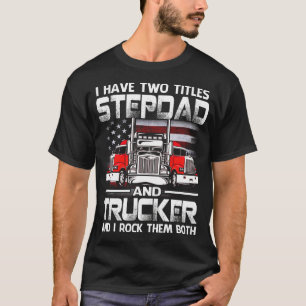 I Have Two Titles STEPDAD And Trucker And I Tock T T-Shirt