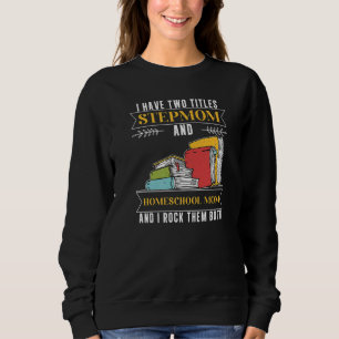 I Have Two Titles Stepmom And Homeschool Mum Sweatshirt