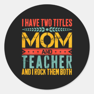 I Have Two Titles Teacher And Mum Mothers Day Classic Round Sticker