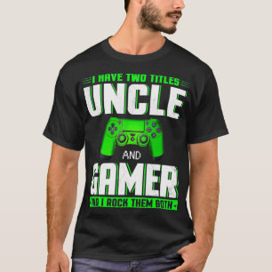 I Have Two Titles Uncle And Gamer Happy Fathers Da T-Shirt