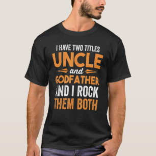 I Have Two Titles Uncle And Godfather And I Rock T T-Shirt
