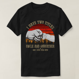 I Have Two Titles uncle And godfather T-Shirt