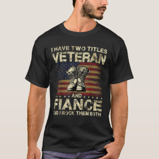 I Have Two Titles Veteran And Fiance Veteran Fianc T-Shirt