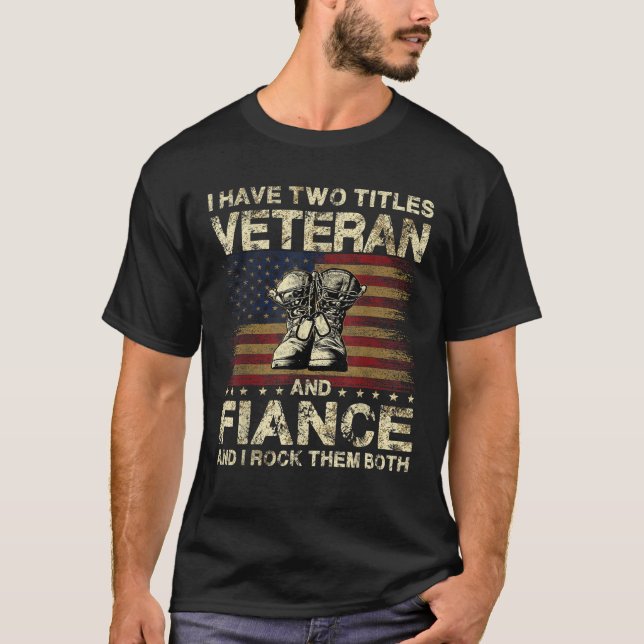 I Have Two Titles Veteran And Fiance Veteran Fianc T-Shirt (Front)