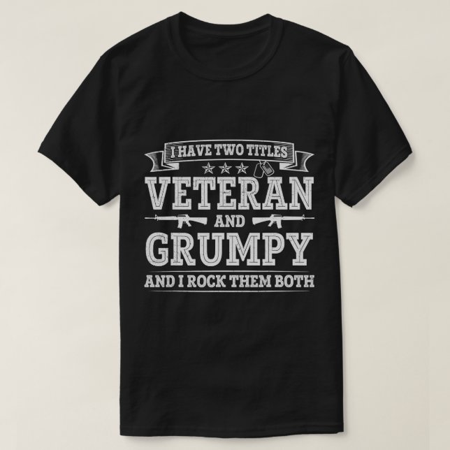 I have two titles Veteran and Grumpy Funny Proud U T-Shirt (Design Front)