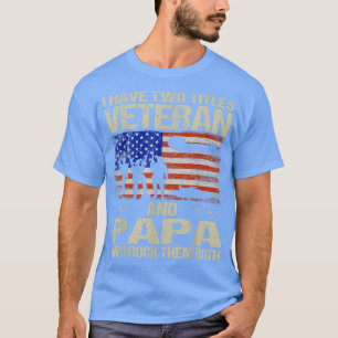 I Have Two Titles Veteran And Papa And I Rock Them T-Shirt